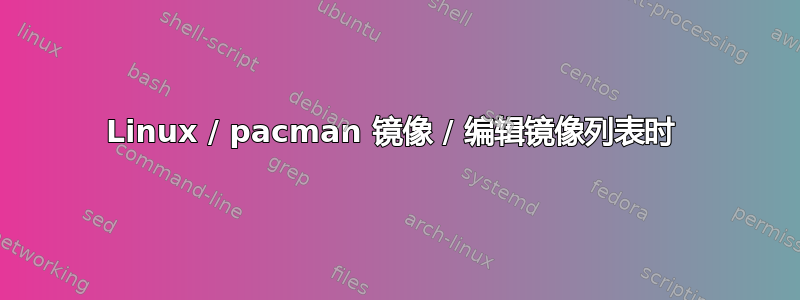 Linux / pacman 镜像 / 编辑镜像列表时 