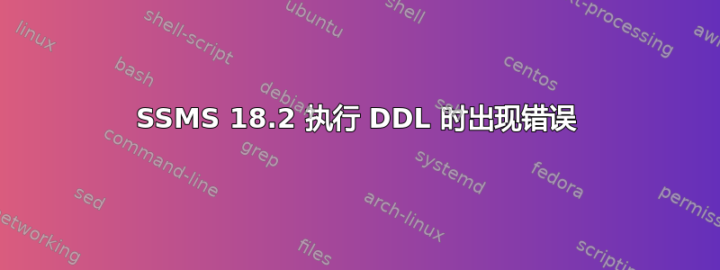 SSMS 18.2 执行 DDL 时出现错误