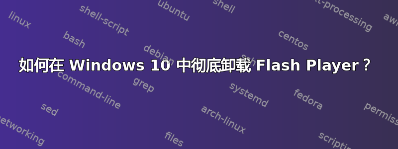 如何在 Windows 10 中彻底卸载 Flash Player？