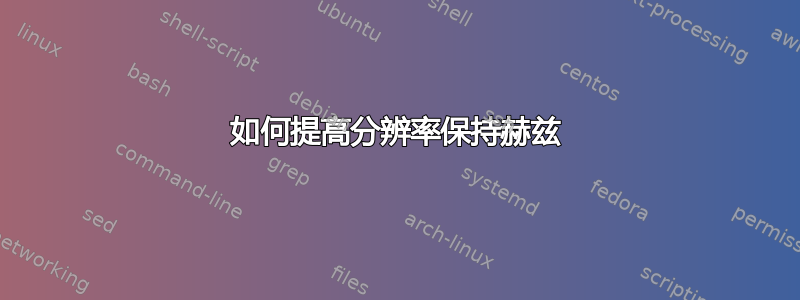 如何提高分辨率保持赫兹