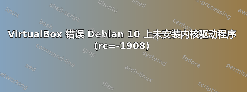 VirtualBox 错误 Debian 10 上未安装内核驱动程序 (rc=-1908)