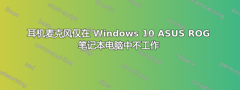 耳机麦克风仅在 Windows 10 ASUS ROG 笔记本电脑中不工作