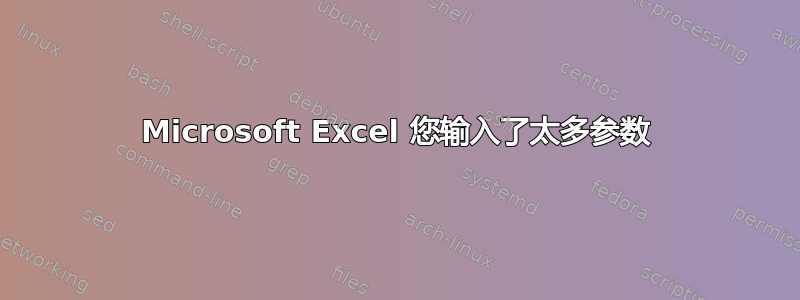 Microsoft Excel 您输入了太多参数