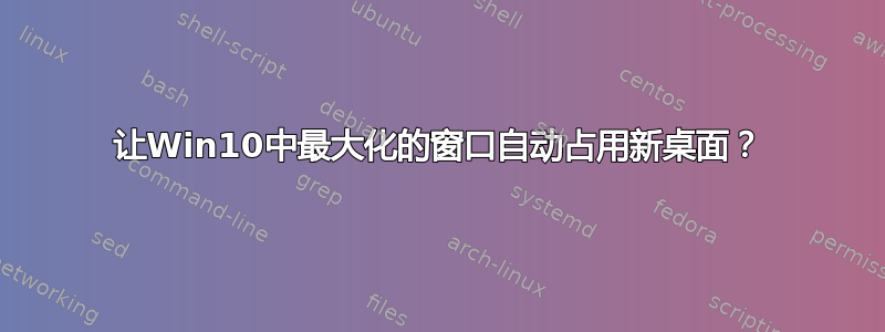 让Win10中最大化的窗口自动占用新桌面？