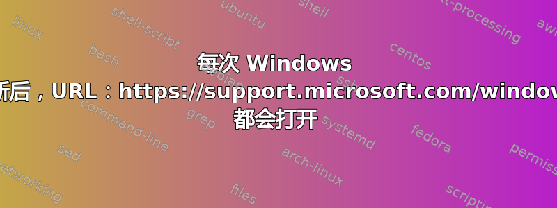 每次 Windows 更新后，URL：https://support.microsoft.com/windows 都会打开