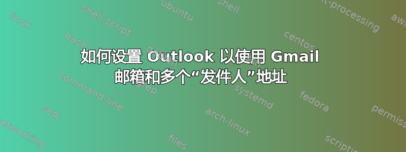 如何设置 Outlook 以使用 Gmail 邮箱和多个“发件人”地址