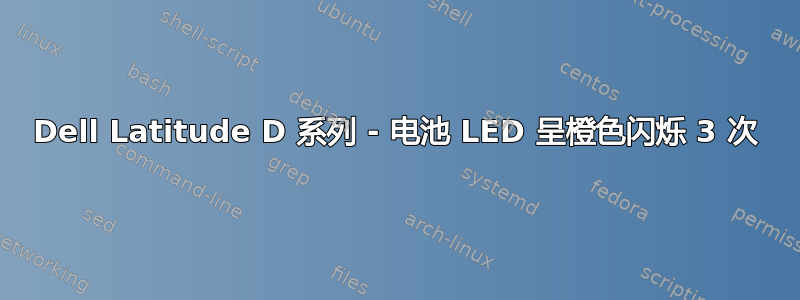 Dell Latitude D 系列 - 电池 LED 呈橙色闪烁 3 次