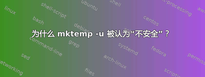 为什么 mktemp -u 被认为“不安全”？