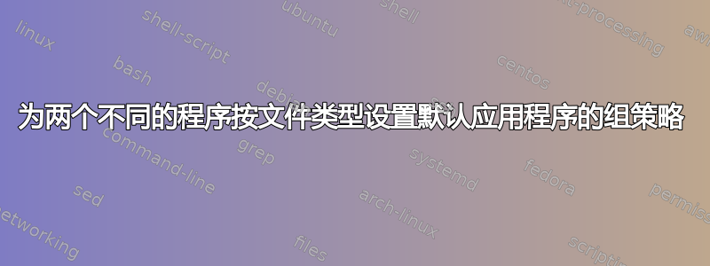 为两个不同的程序按文件类型设置默认应用程序的组策略