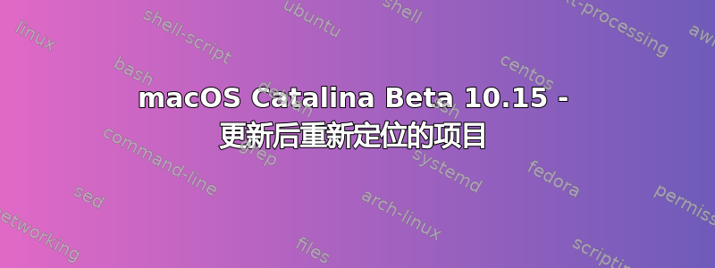 macOS Catalina Beta 10.15 - 更新后重新定位的项目