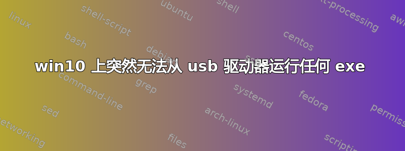 win10 上突然无法从 usb 驱动器运行任何 exe