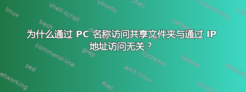 为什么通过 PC 名称访问共享文件夹与通过 IP 地址访问无关？