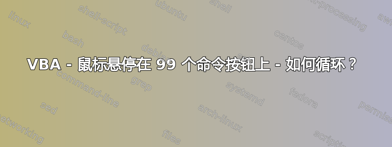 VBA - 鼠标悬停在 99 个命令按钮上 - 如何循环？