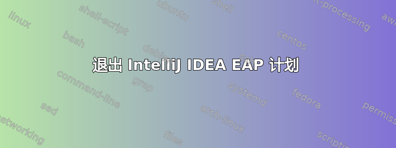 退出 IntelliJ IDEA EAP 计划