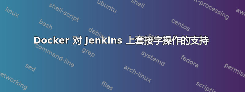 Docker 对 Jenkins 上套接字操作的支持