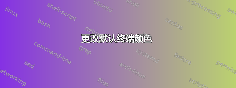 更改默认终端颜色