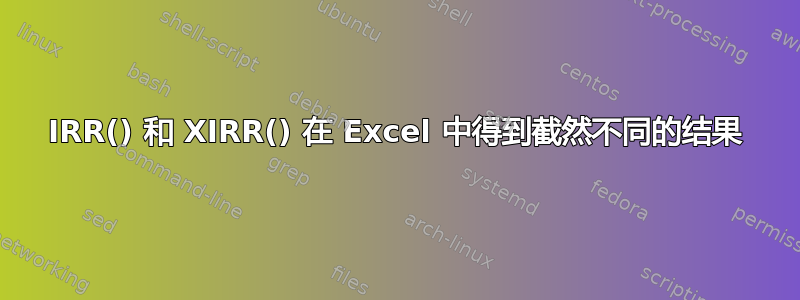 IRR() 和 XIRR() 在 Excel 中得到截然不同的结果