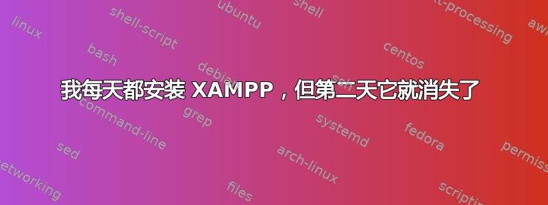 我每天都安装 XAMPP，但第二天它就消失了