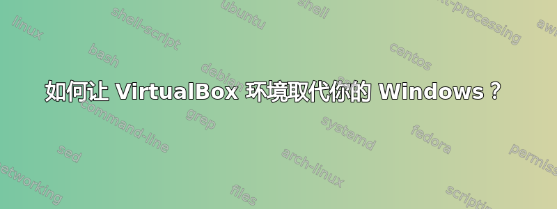 如何让 VirtualBox 环境取代你的 Windows？