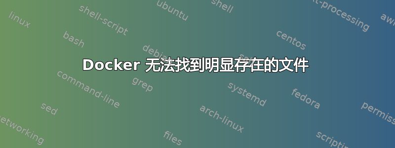 Docker 无法找到明显存在的文件