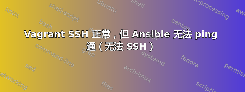 Vagrant SSH 正常，但 Ansible 无法 ping 通（无法 SSH）