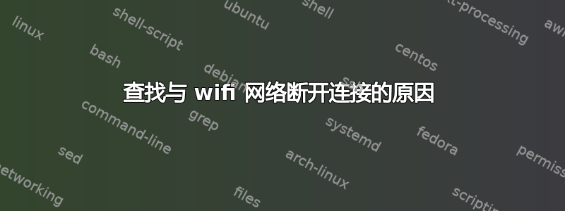 查找与 wifi 网络断开连接的原因