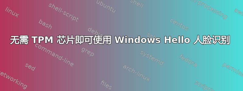 无需 TPM 芯片即可使用 Windows Hello 人脸识别