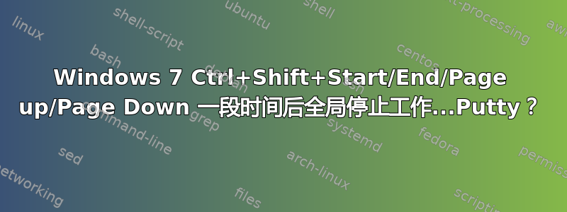 Windows 7 Ctrl+Shift+Start/End/Page up/Page Down 一段时间后全局停止工作...Putty？