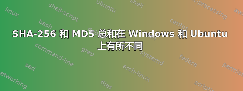 SHA-256 和 MD5 总和在 Windows 和 Ubuntu 上有所不同