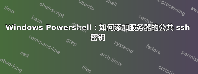 Windows Powershell：如何添加服务器的公共 ssh 密钥