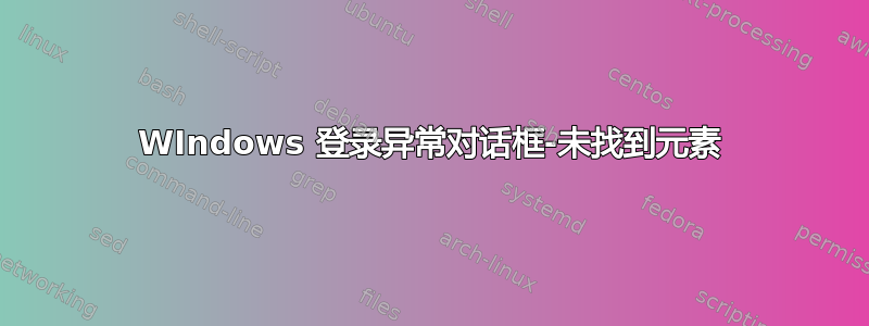 WIndows 登录异常对话框-未找到元素