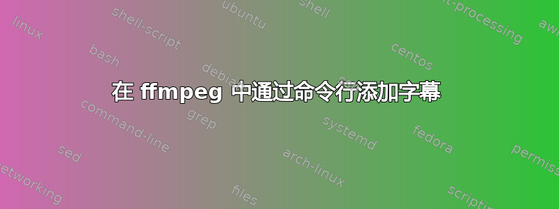 在 ffmpeg 中通过命令行添加字幕