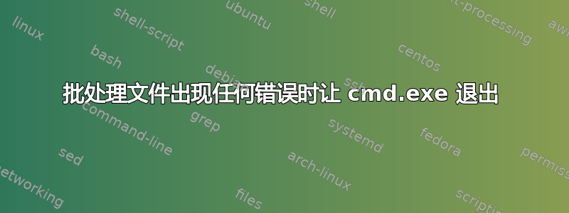 批处理文件出现任何错误时让 cmd.exe 退出