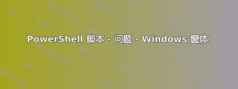 PowerShell 脚本 - 问题 - Windows 窗体