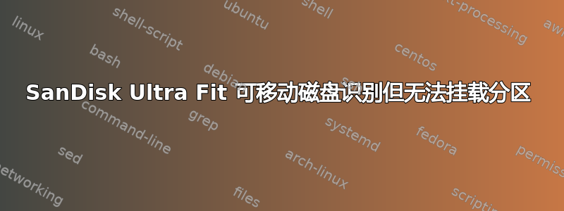 SanDisk Ultra Fit 可移动磁盘识别但无法挂载分区