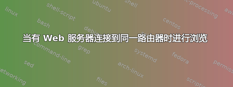 当有 Web 服务器连接到同一路由器时进行浏览