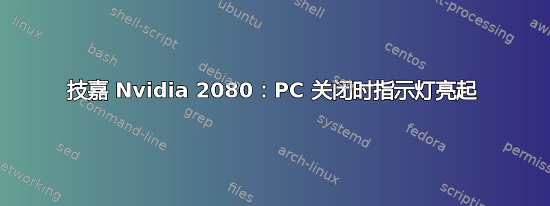 技嘉 Nvidia 2080：PC 关闭时指示灯亮起