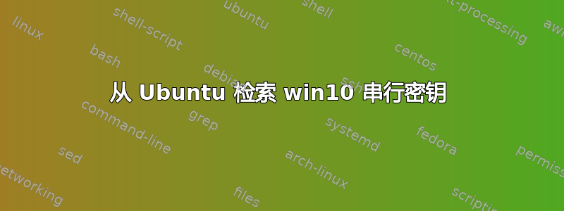 从 Ubuntu 检索 win10 串行密钥