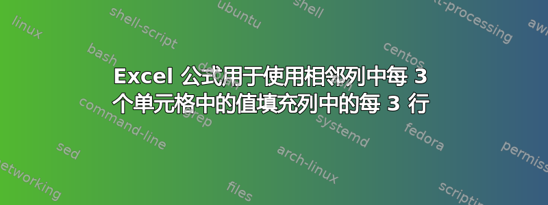 Excel 公式用于使用相邻列中每 3 个单元格中的值填充列中的每 3 行