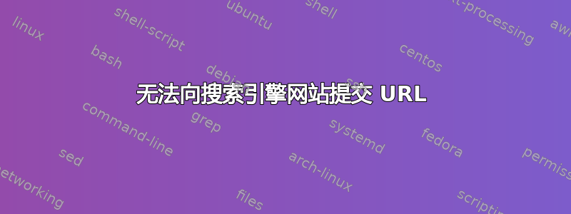 无法向搜索引擎网站提交 URL