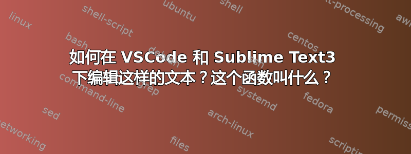 如何在 VSCode 和 Sublime Text3 下编辑这样的文本？这个函数叫什么？