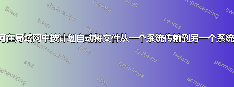 如何在局域网中按计划自动将文件从一个系统传输到另一个系统？