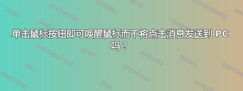 单击鼠标按钮即可唤醒鼠标而不将点击消息发送到 PC 吗？