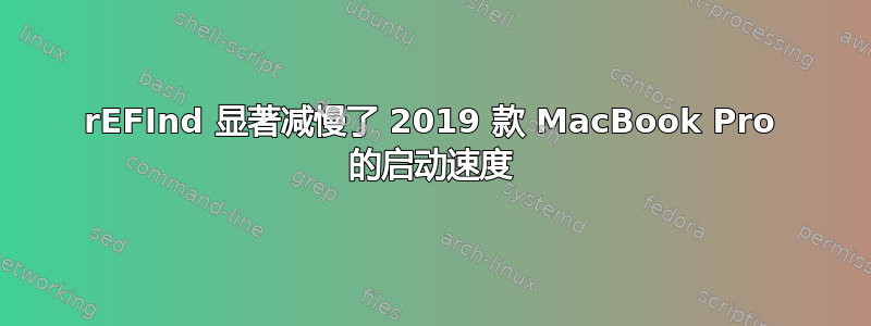 rEFInd 显著减慢了 2019 款 MacBook Pro 的启动速度