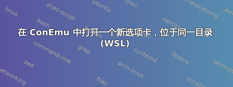 在 ConEmu 中打开一个新选项卡，位于同一目录 (WSL)