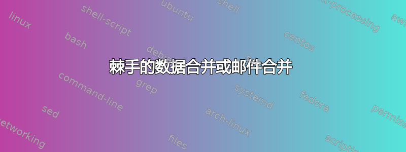 棘手的数据合并或邮件合并