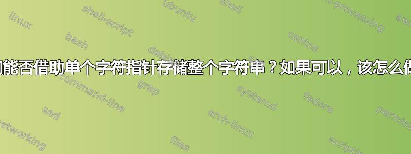 我们能否借助单个字符指针存储整个字符串？如果可以，该怎么做？