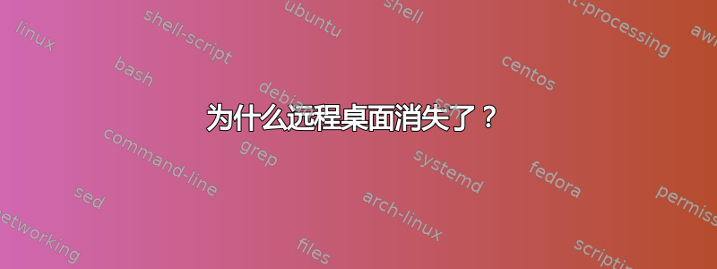 为什么远程桌面消失了？