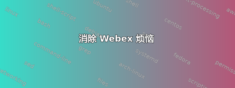 消除 Webex 烦恼