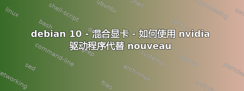 debian 10 - 混合显卡 - 如何使用 nvidia 驱动程序代替 nouveau